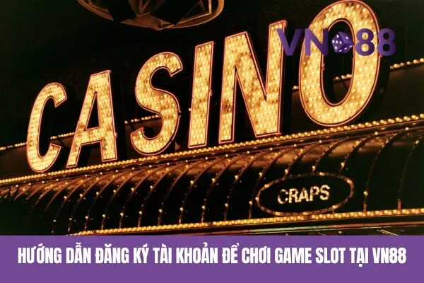 Hướng Dẫn Cách Chơi Game Slot Vn88 Cho Người Mới 2 Hướng dẫn đăng ký tài khoản để chơi game slot tại Vn88