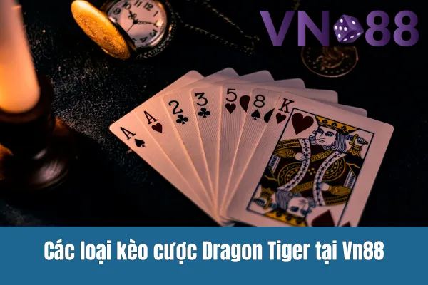Đặt cược và thắng lớn với Game bài đổi thưởng tại Vn88 cùng kèo cược Dragon Tiger 4 Các loại kèo cược Dragon Tiger tại Vn88