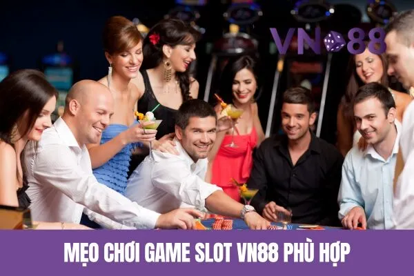 Mẹo Chơi Game Slot Vn88 Dễ Dàng Thắng Lớn 2 Mẹo Chơi Game Slot Vn88 Phù Hợp