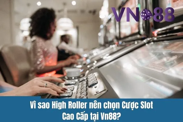 Cược Slot Cao Cấp - Chơi Game Slot High Roller Tại Vn88 2 Chơi Game Slot High Roller Tại Vn88 – Cược Slot Cao Cấp